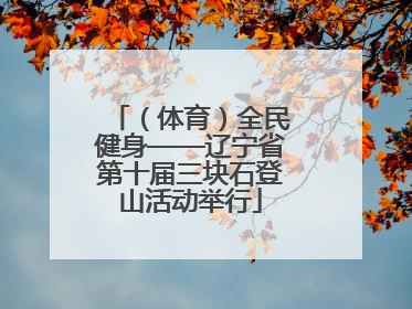 （体育）全民健身——辽宁省第十届三块石登山活动举行