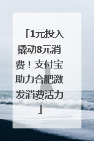 1元投入撬动8元消费！支付宝助力合肥激发消费活力