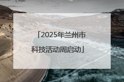 2025年兰州市科技活动周启动