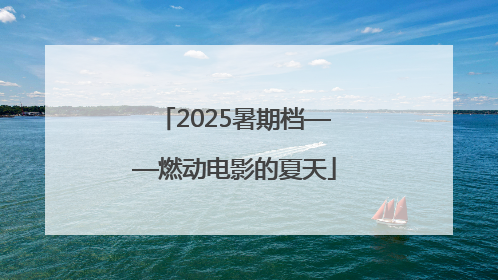2025暑期档——燃动电影的夏天