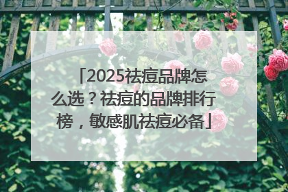 2025祛痘品牌怎么选？祛痘的品牌排行榜，敏感肌祛痘必备