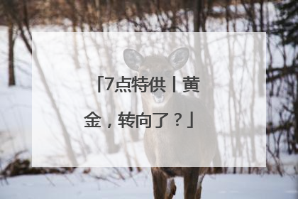 7点特供丨黄金，转向了？