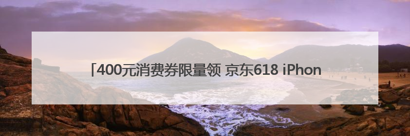 400元消费券限量领 京东618 iPhone 16 Pro Max至高优惠3800元