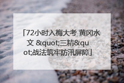 72小时入梅大考 黄冈水文 "三精"战法筑牢防汛屏障