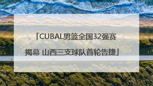 CUBAL男篮全国32强赛揭幕 山西三支球队首轮告捷