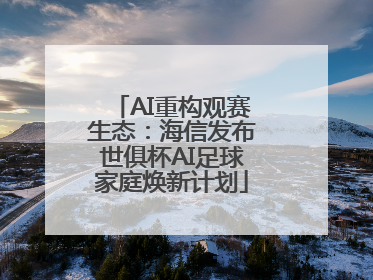 AI重构观赛生态：海信发布世俱杯AI足球家庭焕新计划