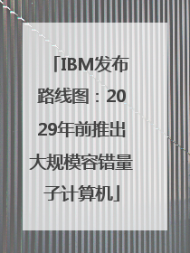 IBM发布路线图：2029年前推出大规模容错量子计算机
