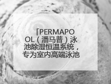 PERMAPOOL（潘马普）泳池除湿恒温系统，专为室内高端泳池量身定制