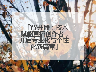 YY开播：技术赋能直播创作者，开启专业化与个性化新篇章